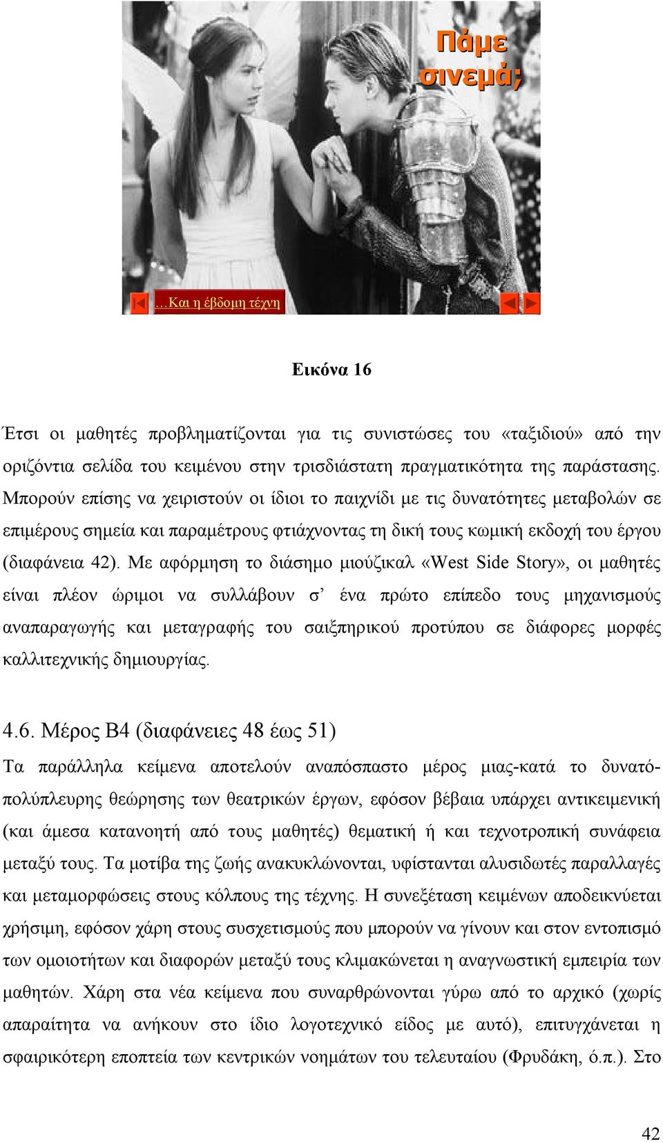 Με αφόρμηση το διάσημο μιούζικαλ «West Side Story», οι μαθητές είναι πλέον ώριμοι να συλλάβουν σ ένα πρώτο επίπεδο τους μηχανισμούς αναπαραγωγής και μεταγραφής του σαιξπηρικού προτύπου σε διάφορες