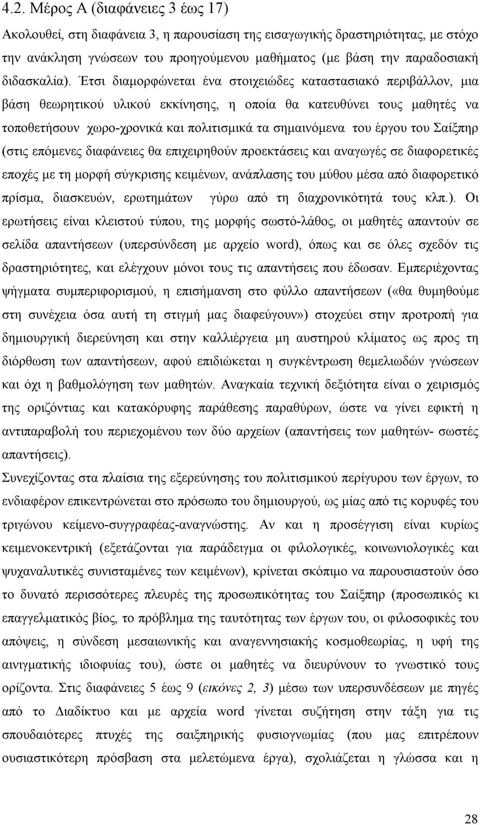 Έτσι διαμορφώνεται ένα στοιχειώδες καταστασιακό περιβάλλον, μια βάση θεωρητικού υλικού εκκίνησης, η οποία θα κατευθύνει τους μαθητές να τοποθετήσουν χωρο-χρονικά και πολιτισμικά τα σημαινόμενα του