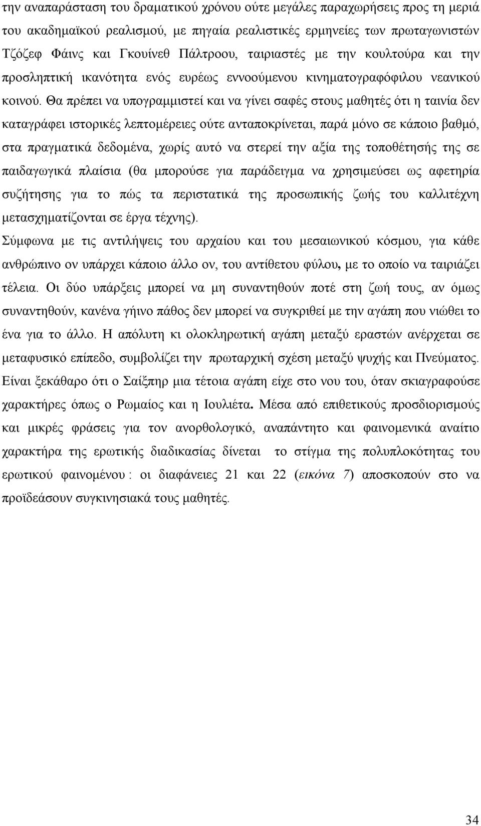 Θα πρέπει να υπογραμμιστεί και να γίνει σαφές στους μαθητές ότι η ταινία δεν καταγράφει ιστορικές λεπτομέρειες ούτε ανταποκρίνεται, παρά μόνο σε κάποιο βαθμό, στα πραγματικά δεδομένα, χωρίς αυτό να