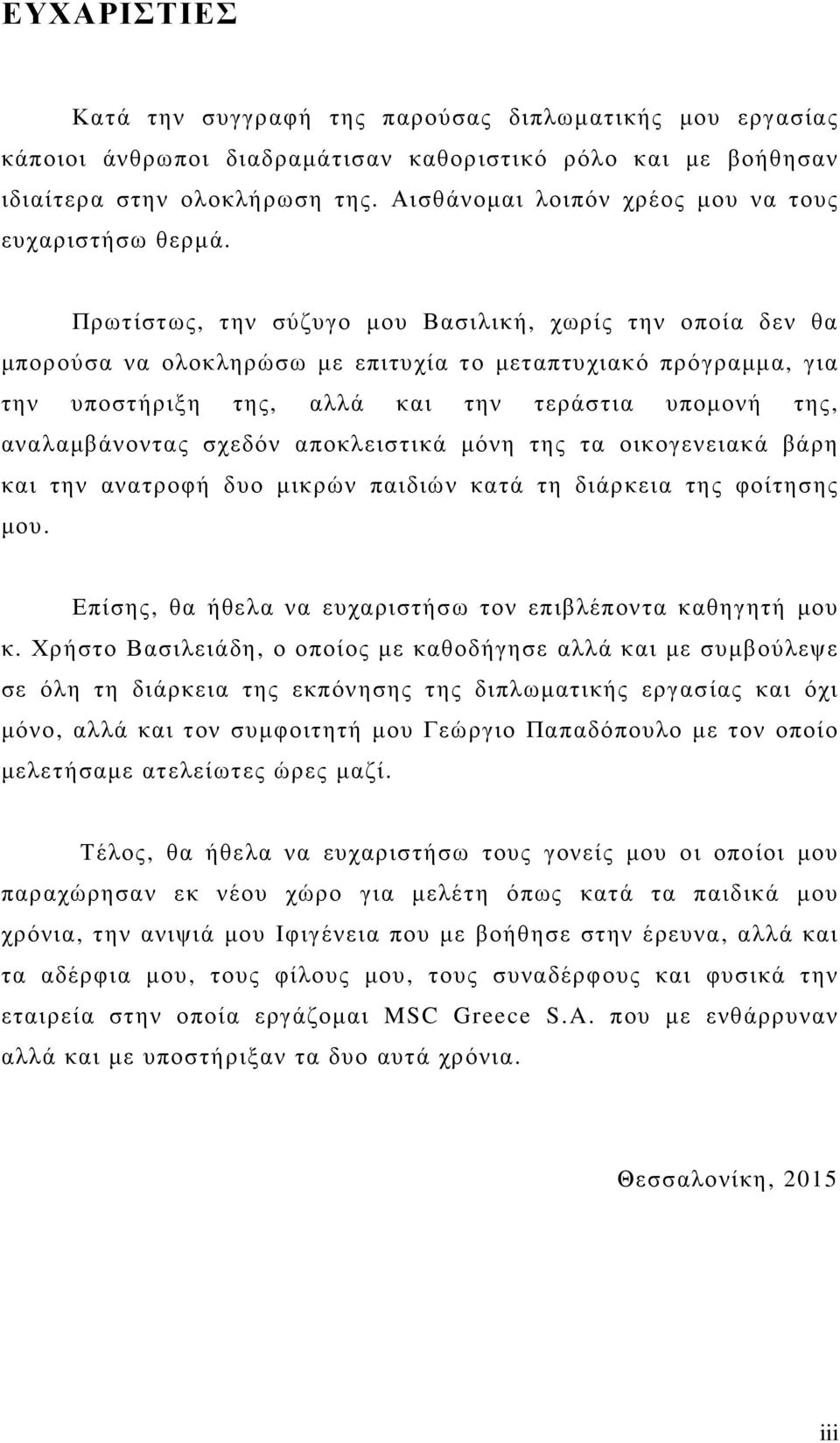 Πρωτίστως, την σύζυγο µου Βασιλική, χωρίς την οποία δεν θα µπορούσα να ολοκληρώσω µε επιτυχία το µεταπτυχιακό πρόγραµµα, για την υποστήριξη της, αλλά και την τεράστια υποµονή της, αναλαµβάνοντας