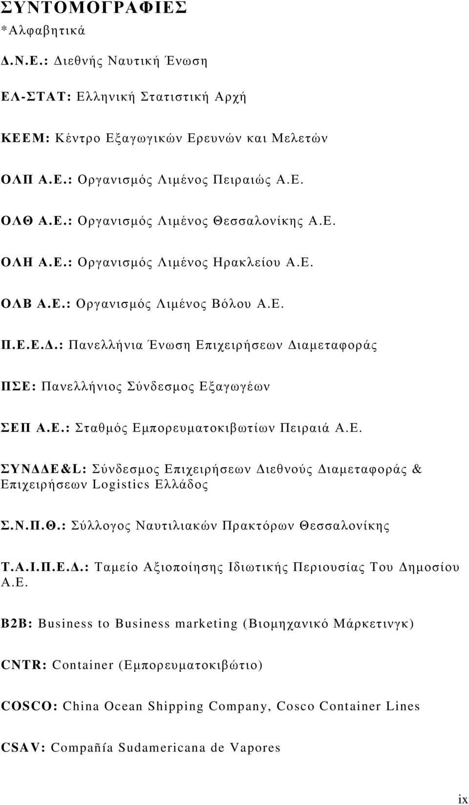 Ε. ΣΥΝ Ε&L: Σύνδεσµος Επιχειρήσεων ιεθνούς ιαµεταφοράς & Επιχειρήσεων Logistics Ελλάδος Σ.Ν.Π.Θ.: Σύλλογος Ναυτιλιακών Πρακτόρων Θεσσαλονίκης Τ.Α.Ι.Π.Ε..: Ταµείο Αξιοποίησης Ιδιωτικής Περιουσίας Του ηµοσίου Α.