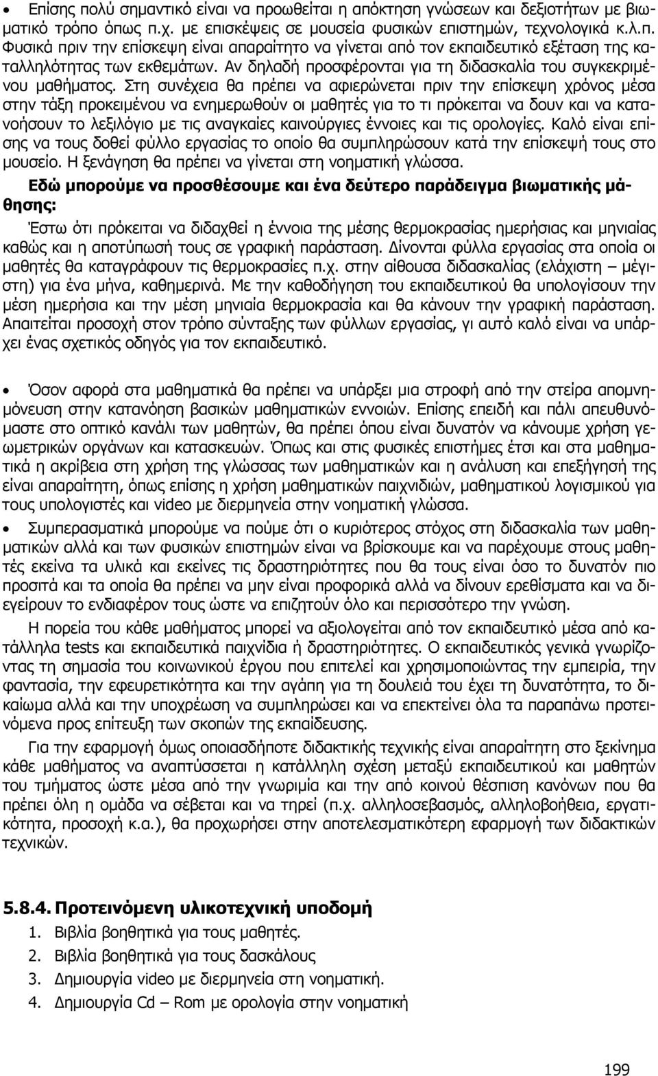 Στη συνέχεια θα πρέπει να αφιερώνεται πριν την επίσκεψη χρόνος µέσα στην τάξη προκειµένου να ενηµερωθούν οι µαθητές για το τι πρόκειται να δουν και να κατανοήσουν το λεξιλόγιο µε τις αναγκαίες