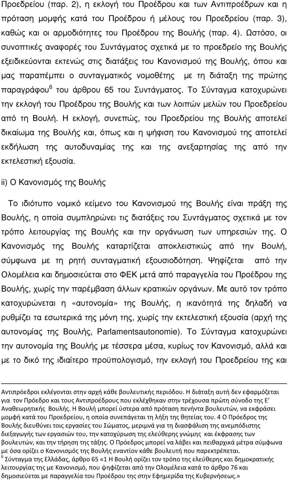 τη διάταξη της πρώτης παραγράφου 6 του άρθρου 65 του Συντάγµατος. Το Σύνταγµα κατοχυρώνει την εκλογή του Προέδρου της Βουλής και των λοιπών µελών του Προεδρείου από τη Βουλή.