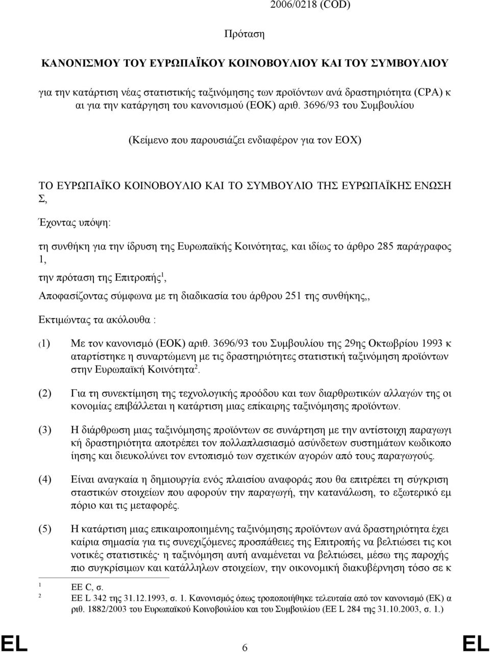 3696/93 του Συμβουλίου (Κείμενο που παρουσιάζει ενδιαφέρον για τον ΕΟΧ) ΤΟ ΕΥΡΩΠΑΪΚΟ ΚΟΙΝΟΒΟΥΛΙΟ ΚΑΙ ΤΟ ΣΥΜΒΟΥΛΙΟ ΤΗΣ ΕΥΡΩΠΑΪΚΗΣ ΕΝΩΣΗ Σ, Έχοντας υπόψη: τη συνθήκη για την ίδρυση της Ευρωπαϊκής