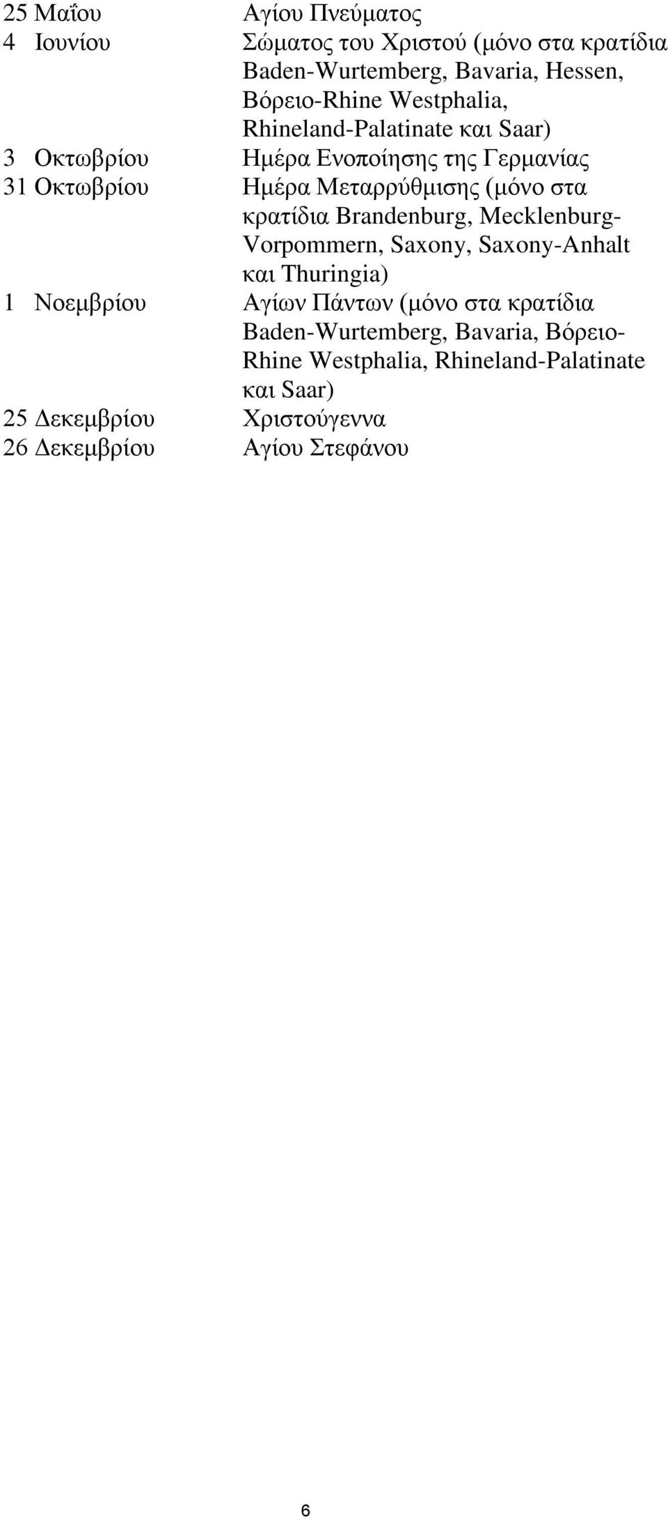 κρατίδια Brandenburg, Mecklenburg- Vorpommern, Saxony, Saxony-Anhalt και Thuringia) 1 Νοεμβρίου Αγίων Πάντων (μόνο στα κρατίδια
