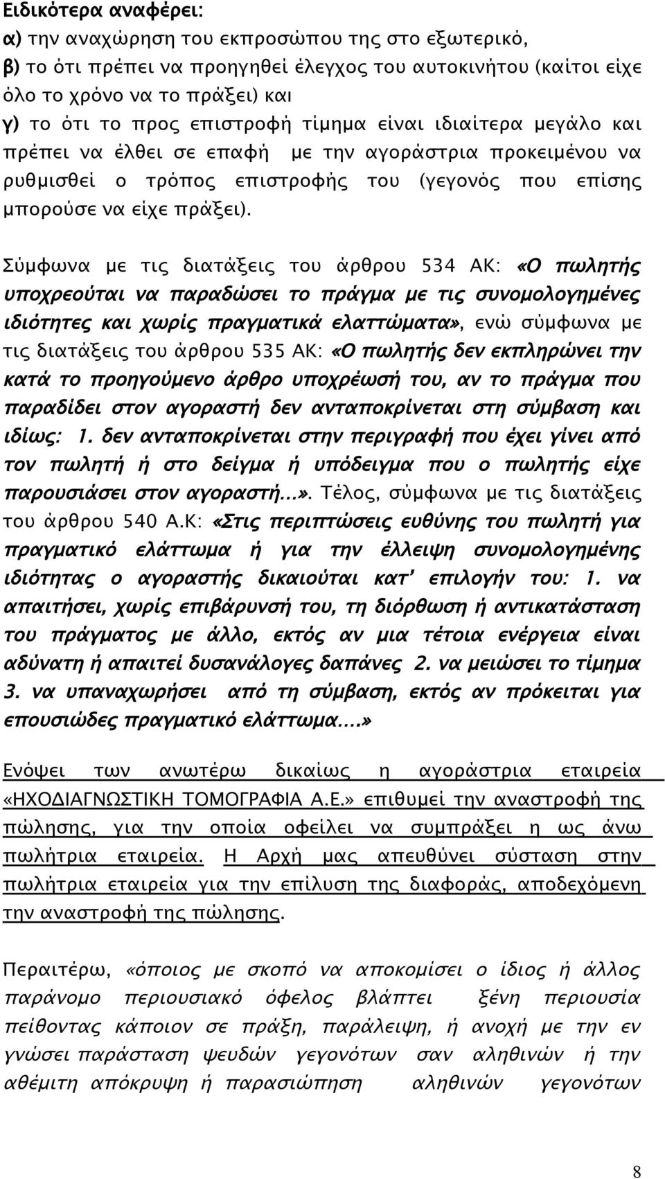 Σύμφωνα με τις διατάξεις του άρθρου 534 ΑΚ: «Ο πωλητής υποχρεούται να παραδώσει το πράγμα με τις συνομολογημένες ιδιότητες και χωρίς πραγματικά ελαττώματα», ενώ σύμφωνα με τις διατάξεις του άρθρου