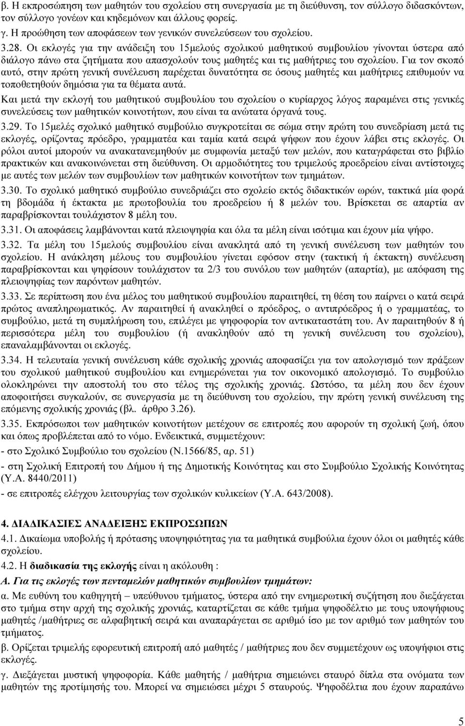 Για τον σκοπό αυτό, στην πρώτη γενική συνέλευση παρέχεται δυνατότητα σε όσους µαθητές και µαθήτριες επιθυµούν να τοποθετηθούν δηµόσια για τα θέµατα αυτά.