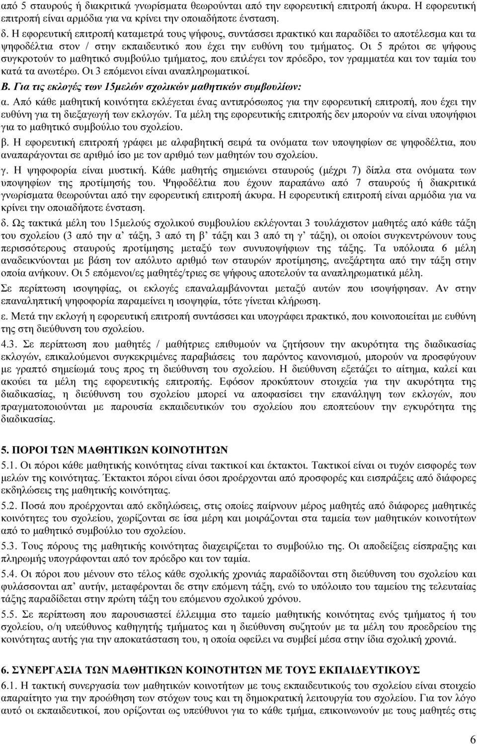 Για τις εκλογές των 15µελών σχολικών µαθητικών συµβουλίων: α. Από κάθε µαθητική κοινότητα εκλέγεται ένας αντιπρόσωπος για την εφορευτική επιτροπή, που έχει την ευθύνη για τη διεξαγωγή των εκλογών.