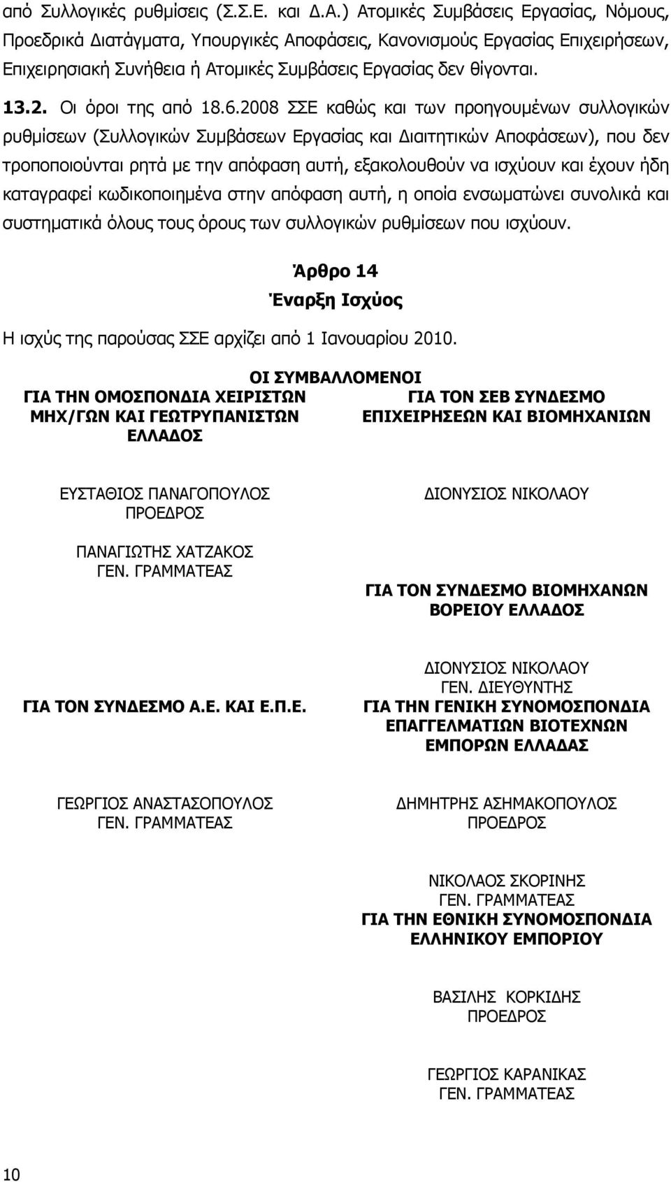 2008 ΣΣΕ καθώς και των προηγουµένων συλλογικών ρυθµίσεων (Συλλογικών Συµβάσεων Εργασίας και ιαιτητικών Αποφάσεων), που δεν τροποποιούνται ρητά µε την απόφαση αυτή, εξακολουθούν να ισχύουν και έχουν