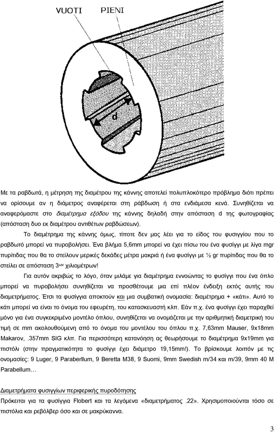 Το διαμέτρημα της κάννης όμως, τίποτε δεν μας λέει για το είδος του φυσιγγίου που το ραβδωτό μπορεί να πυροβολήσει.