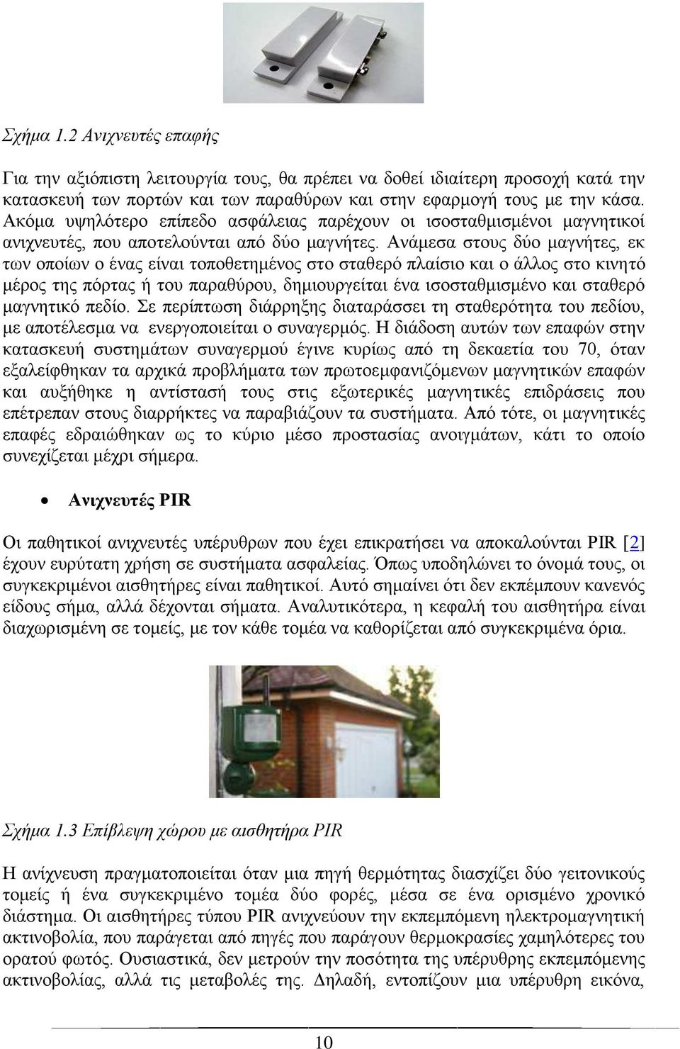 Ανάμεσα στους δύο μαγνήτες, εκ των οποίων ο ένας είναι τοποθετημένος στο σταθερό πλαίσιο και ο άλλος στο κινητό μέρος της πόρτας ή του παραθύρου, δημιουργείται ένα ισοσταθμισμένο και σταθερό