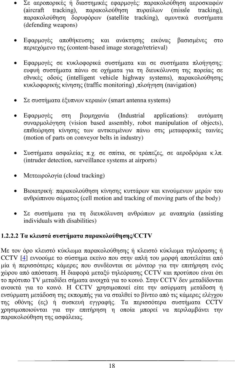 ευφυή συστήματα πάνω σε οχήματα για τη διευκόλυνση της πορείας σε εθνικές οδούς (intelligent vehicle highway systems), παρακολούθησης κυκλοφορικής κίνησης (traffic monitoring),πλοήγηση (navigation)