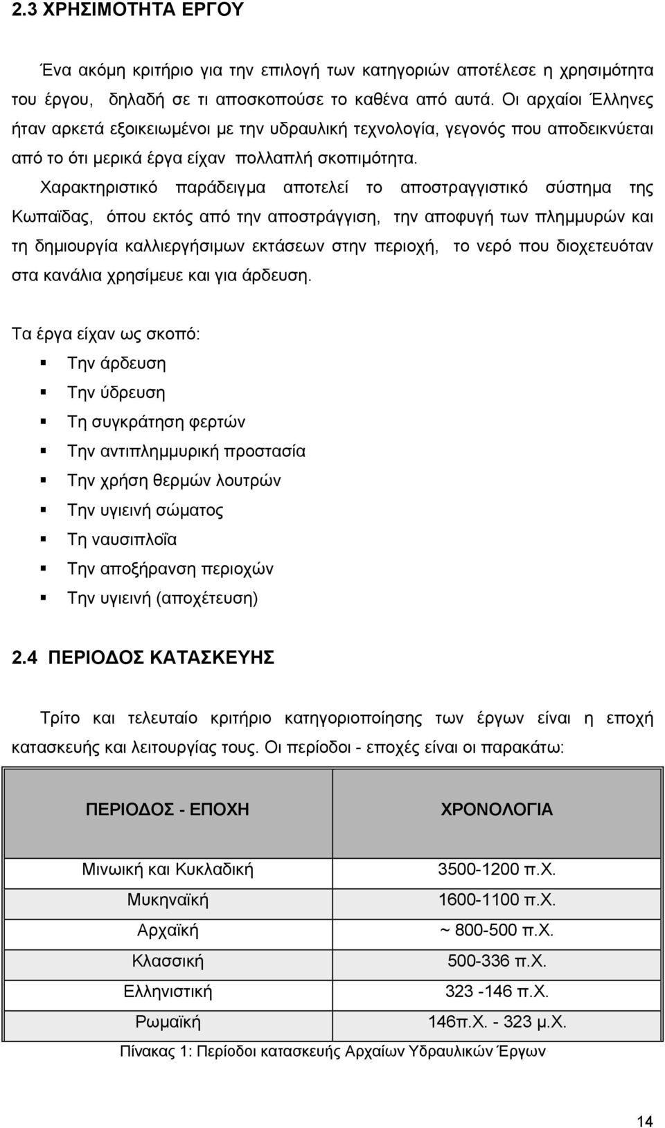 Χαρακτηριστικό παράδειγµα αποτελεί το αποστραγγιστικό σύστηµα της Κωπαϊδας, όπου εκτός από την αποστράγγιση, την αποφυγή των πληµµυρών και τη δηµιουργία καλλιεργήσιµων εκτάσεων στην περιοχή, το νερό