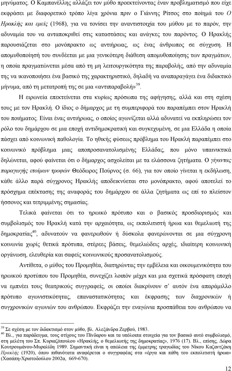 αναντιστοιχία του µύθου µε το παρόν, την αδυναµία του να ανταποκριθεί στις καταστάσεις και ανάγκες του παρόντος. Ο Ηρακλής παρουσιάζεται στο µονόπρακτο ως αντιήρωας, ως ένας άνθρωπος σε σύγχυση.