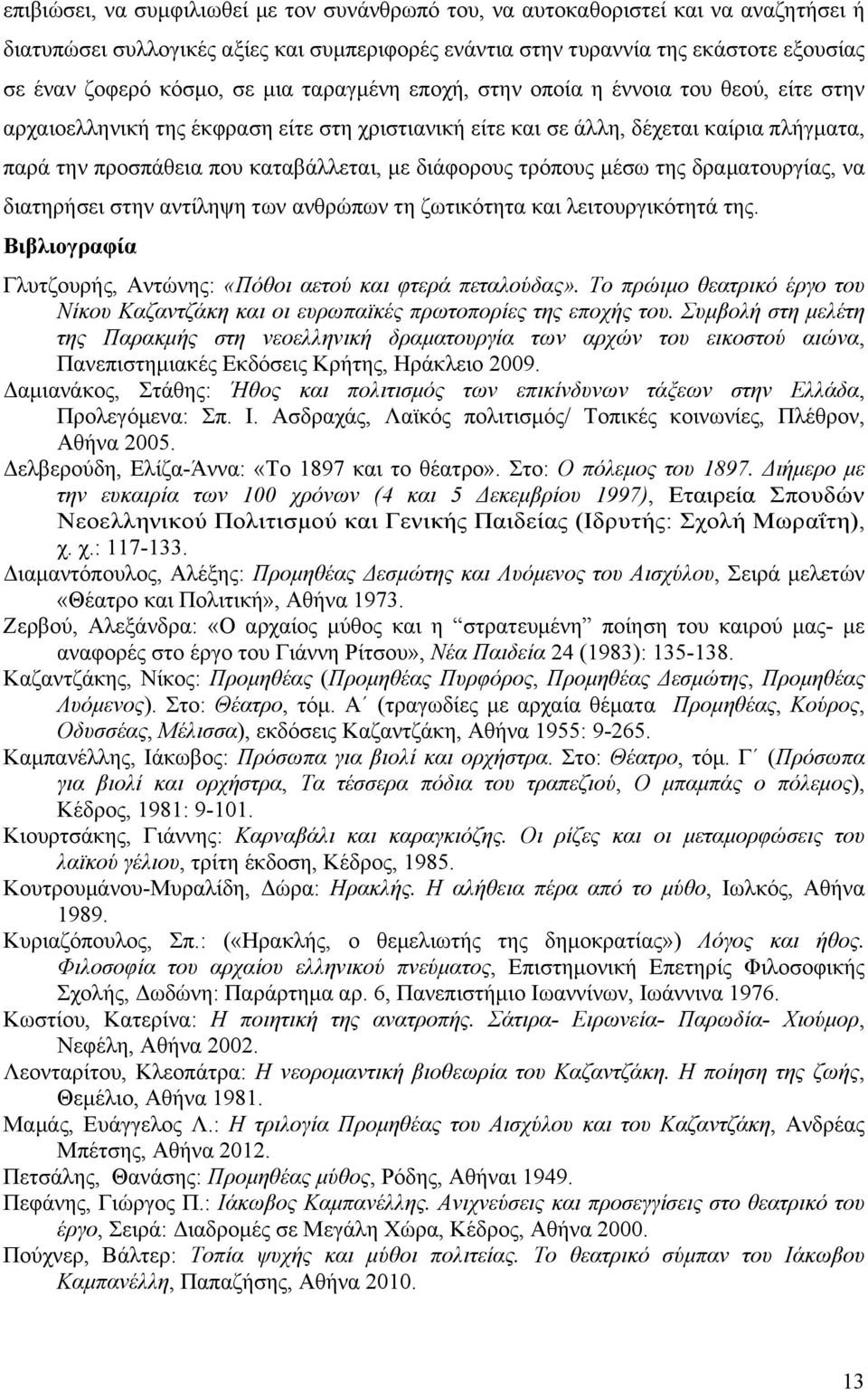 διάφορους τρόπους µέσω της δραµατουργίας, να διατηρήσει στην αντίληψη των ανθρώπων τη ζωτικότητα και λειτουργικότητά της. Βιβλιογραφία Γλυτζουρής, Αντώνης: «Πόθοι αετού και φτερά πεταλούδας».