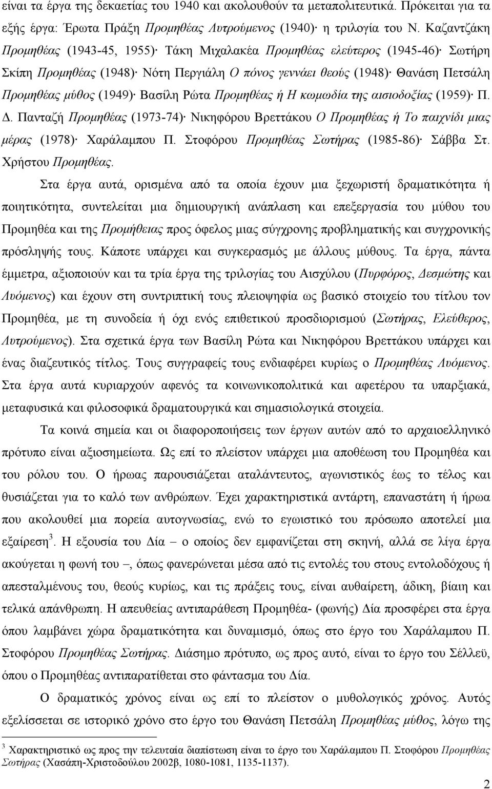 Ρώτα Προµηθέας ή Η κωµωδία της αισιοδοξίας (1959) Π. Δ. Πανταζή Προµηθέας (1973-74) Νικηφόρου Βρεττάκου Ο Προµηθέας ή Το παιχνίδι µιας µέρας (1978) Χαράλαµπου Π.