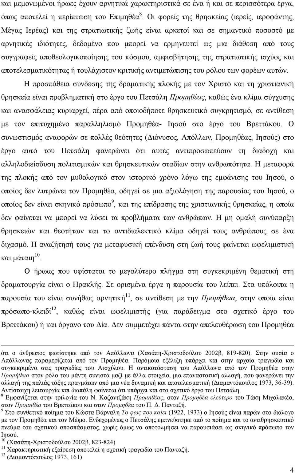 από τους συγγραφείς αποθεολογικοποίησης του κόσµου, αµφισβήτησης της στρατιωτικής ισχύος και αποτελεσµατικότητας ή τουλάχιστον κριτικής αντιµετώπισης του ρόλου των φορέων αυτών.