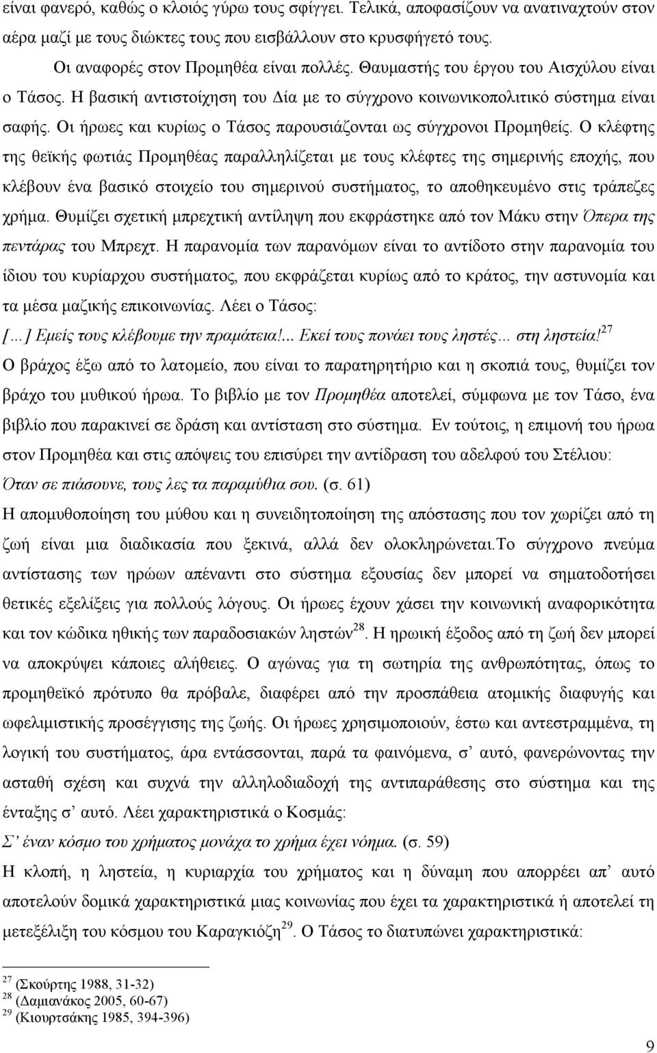 Ο κλέφτης της θεϊκής φωτιάς Προµηθέας παραλληλίζεται µε τους κλέφτες της σηµερινής εποχής, που κλέβουν ένα βασικό στοιχείο του σηµερινού συστήµατος, το αποθηκευµένο στις τράπεζες χρήµα.