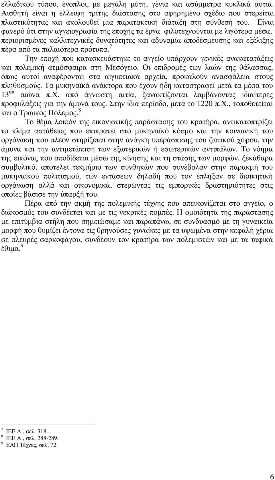 Είναι φανερό ότι στην αγγειογραφία της εποχής τα έργα φιλοτεχνούνται µε λιγότερα µέσα, περιορισµένες καλλιτεχνικές δυνατότητες και αδυναµία αποδέσµευσης και εξέλιξης πέρα από τα παλαιότερα πρότυπα.