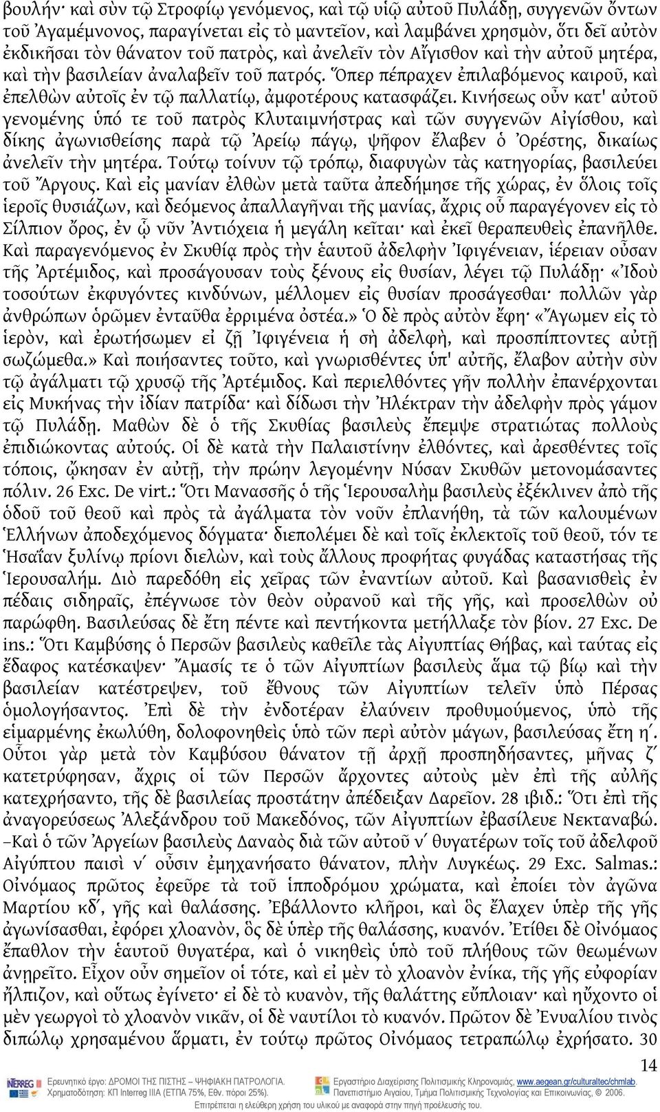 Κινήσεως οὖν κατ' αὐτοῦ γενομένης ὑπό τε τοῦ πατρὸς Κλυταιμνήστρας καὶ τῶν συγγενῶν Αἰγίσθου, καὶ δίκης ἀγωνισθείσης παρὰ τῷ Ἀρείῳ πάγῳ, ψῆφον ἔλαβεν ὁ Ὀρέστης, δικαίως ἀνελεῖν τὴν μητέρα.