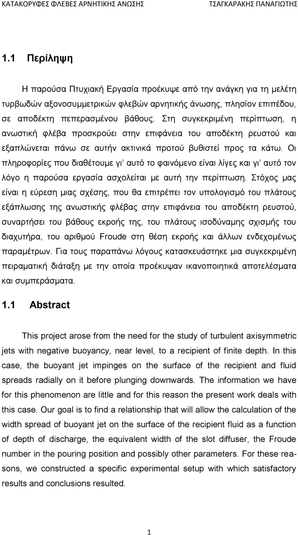 Οι πληροφορίες που διαθέτουμε γι αυτό το φαινόμενο είναι λίγες και γι αυτό τον λόγο η παρούσα εργασία ασχολείται με αυτή την περίπτωση.