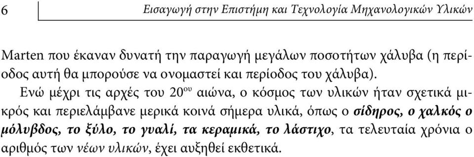 Ενώ μέχρι τις αρχές του 20 ου αιώνα, ο κόσμος των υλικών ήταν σχετικά μικρός και περιελάμβανε μερικά κοινά σήμερα