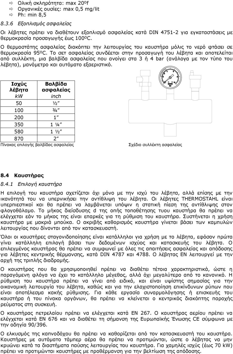 Ο θερμοστάτης ασφαλείας διακόπτει την λειτουργίας του καυστήρα μόλις το νερό φτάσει σε θερμοκρασία 95ºC.