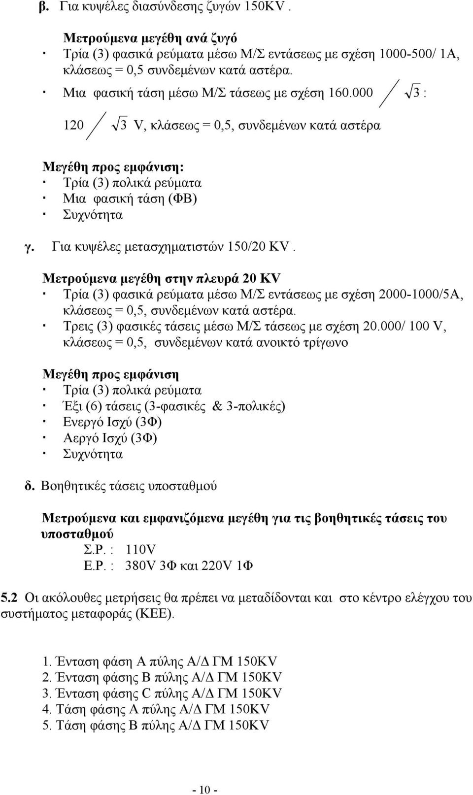 Για κυψέλες µετασχηµατιστών 150/20 KV. Μετρούµενα µεγέθη στην πλευρά 20 KV Τρία (3) φασικά ρεύµατα µέσω Μ/Σ εντάσεως µε σχέση 2000-1000/5Α, κλάσεως = 0,5, συνδεµένων κατά αστέρα.