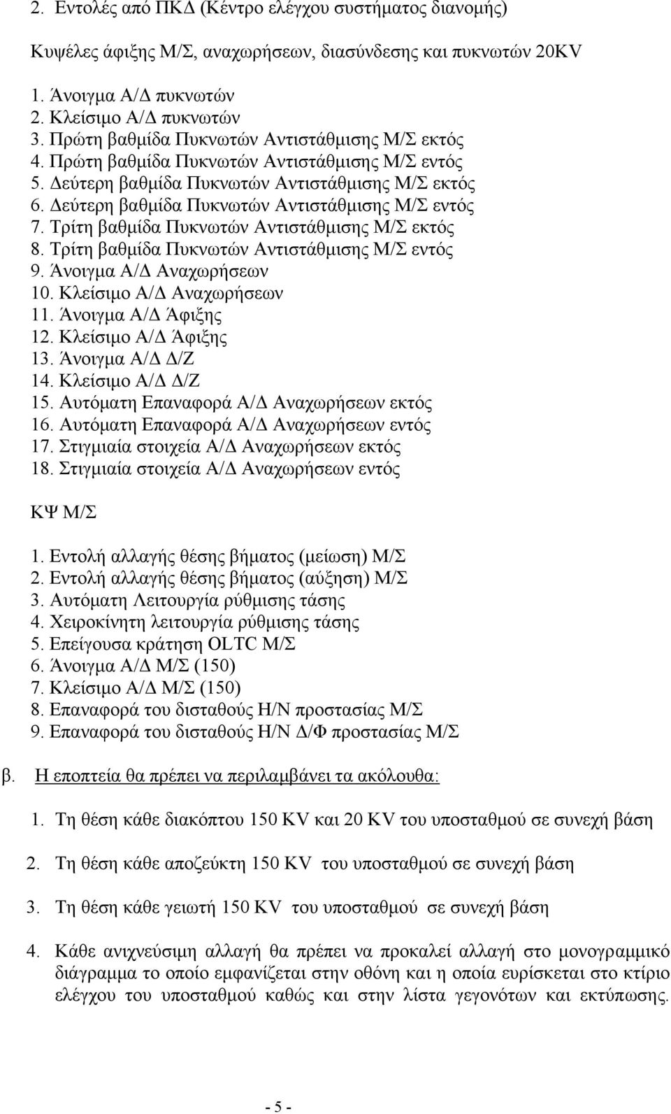 εύτερη βαθµίδα Πυκνωτών Αντιστάθµισης Μ/Σ εντός 7. Τρίτη βαθµίδα Πυκνωτών Αντιστάθµισης Μ/Σ εκτός 8. Τρίτη βαθµίδα Πυκνωτών Αντιστάθµισης Μ/Σ εντός 9. Άνοιγµα Α/ Αναχωρήσεων 10.