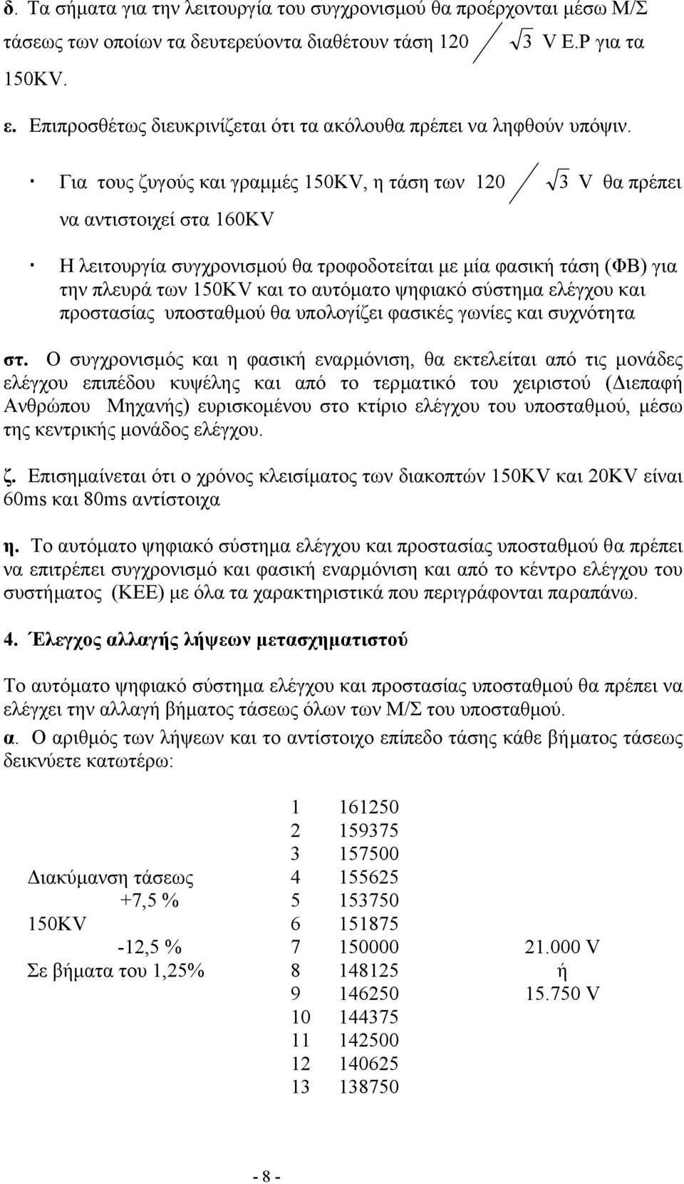 Για τους ζυγούς και γραµµές 150KV, η τάση των 120 3 V θα πρέπει να αντιστοιχεί στα 160KV Η λειτουργία συγχρονισµού θα τροφοδοτείται µε µία φασική τάση (ΦΒ) για την πλευρά των 150KV και το αυτόµατο