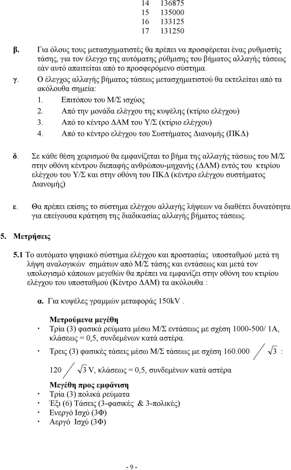 Επιτόπου του Μ/Σ ισχύος 2. Από την µονάδα ελέγχου της κυψέλης (κτίριο ελέγχου) 3. Από το κέντρο ΑΜ του Υ/Σ (κτίριο ελέγχου) 4. Από το κέντρο ελέγχου του Συστήµατος ιανοµής (ΠΚ ) δ.