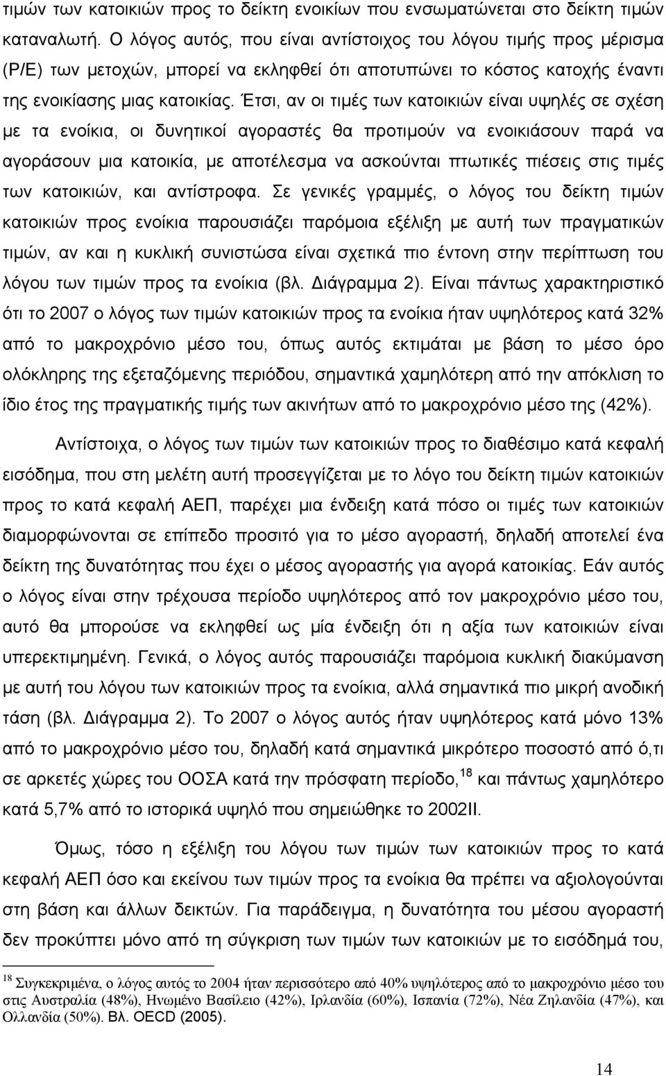 Έτσι, αν οι τιµές των κατοικιών είναι υψηλές σε σχέση µε τα ενοίκια, οι δυνητικοί αγοραστές θα προτιµούν να ενοικιάσουν παρά να αγοράσουν µια κατοικία, µε αποτέλεσµα να ασκούνται πτωτικές πιέσεις