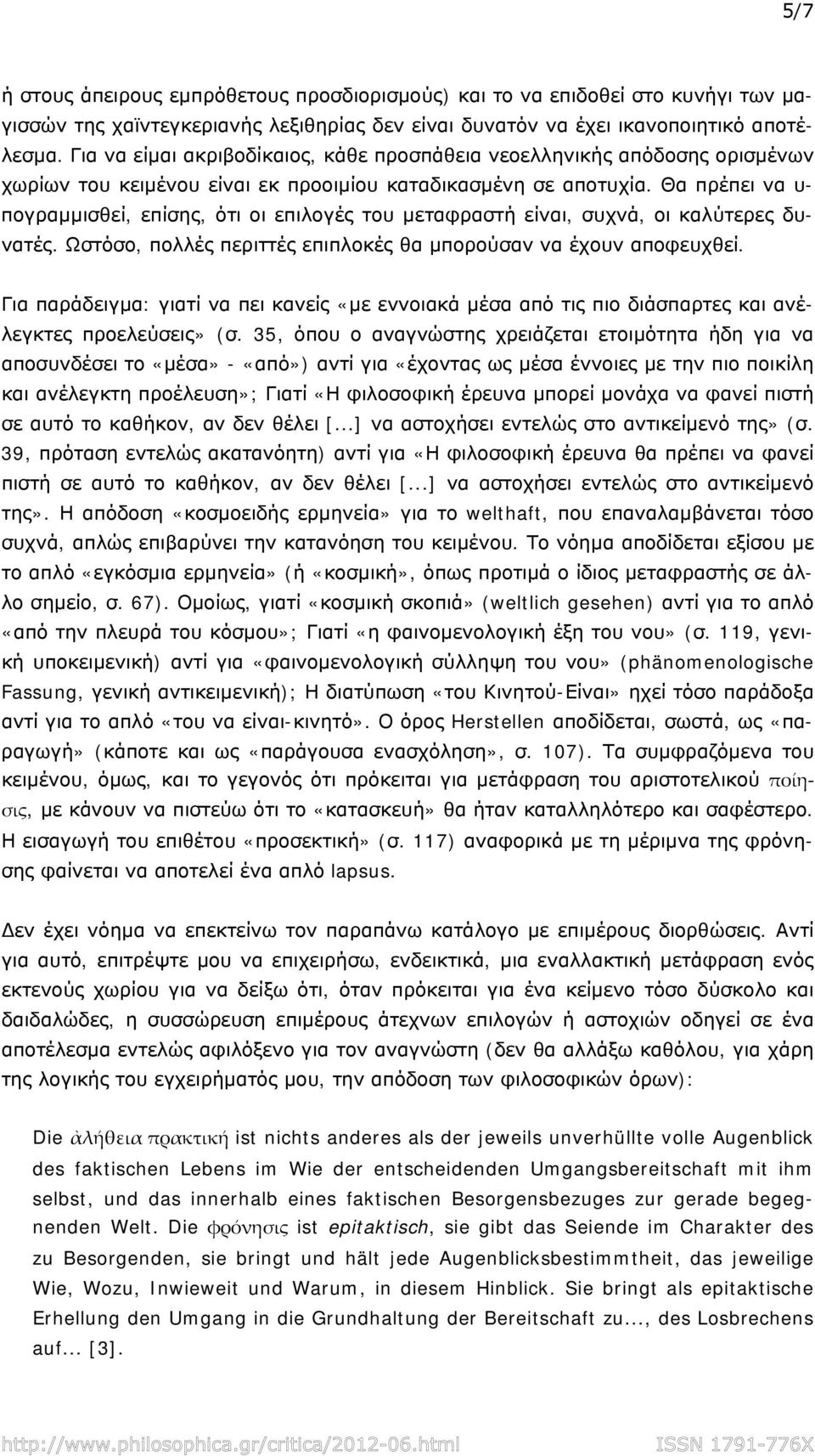 Θα πρέπει να υ- πογραμμισθεί, επίσης, ότι οι επιλογές του μεταφραστή είναι, συχνά, οι καλύτερες δυνατές. Ωστόσο, πολλές περιττές επιπλοκές θα μπορούσαν να έχουν αποφευχθεί.