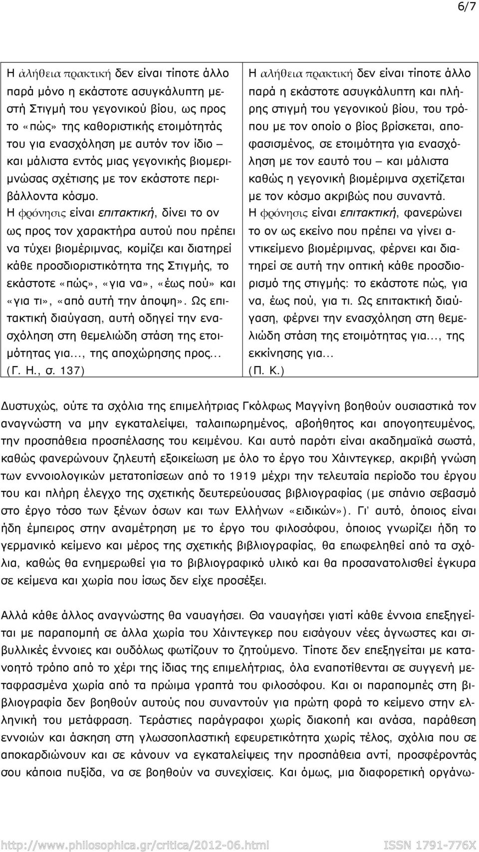 Η φρόνησις είναι επιτακτική, δίνει το ον ως προς τον χαρακτήρα αυτού που πρέπει να τύχει βιομέριμνας, κομίζει και διατηρεί κάθε προσδιοριστικότητα της Στιγμής, το εκάστοτε «πώς», «για να», «έως πού»