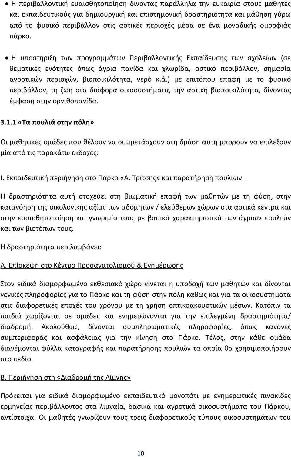 Η υποστήριξη των προγραμμάτων Περιβαλλοντικής Εκπαίδευσης των σχολείων (σε θεματικές ενότητες όπως άγρια πανίδα και χλωρίδα, αστικό περιβάλλον, σημασία αγροτικών περιοχών, βιοποικιλότητα, νερό κ.ά.) με επιτόπου επαφή με το φυσικό περιβάλλον, τη ζωή στα διάφορα οικοσυστήματα, την αστική βιοποικιλότητα, δίνοντας έμφαση στην ορνιθοπανίδα.