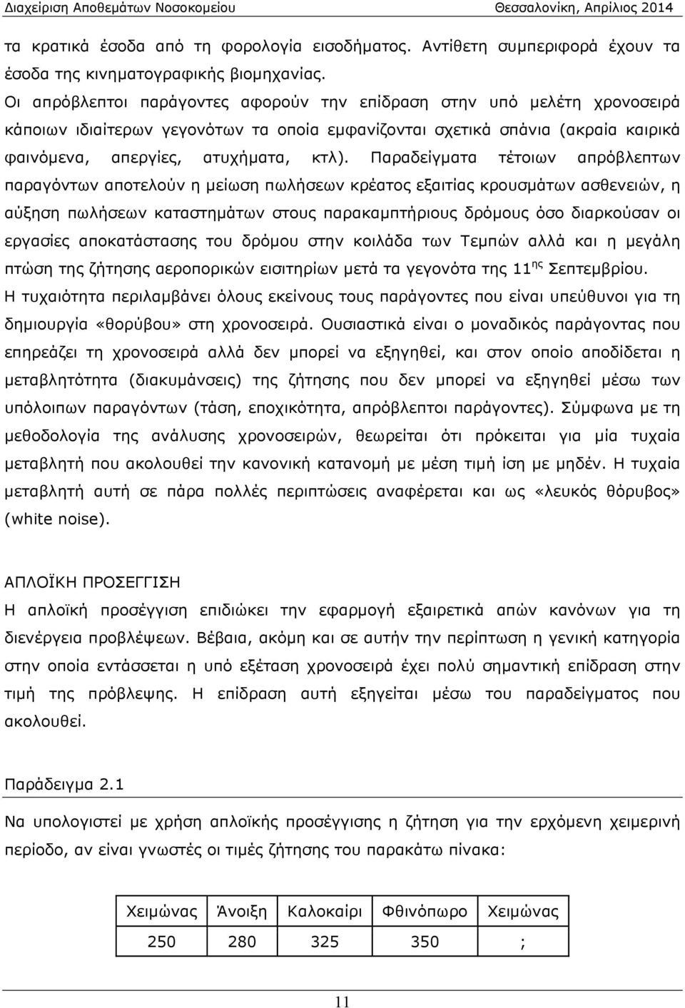 Παραδείγματα τέτοιων απρόβλεπτων παραγόντων αποτελούν η μείωση πωλήσεων κρέατος εξαιτίας κρουσμάτων ασθενειών, η αύξηση πωλήσεων καταστημάτων στους παρακαμπτήριους δρόμους όσο διαρκούσαν οι εργασίες