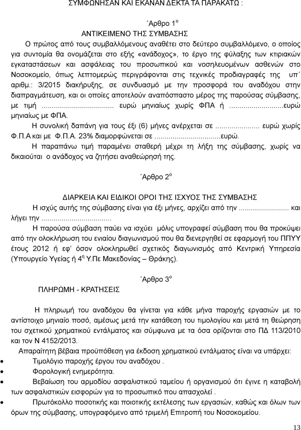 αριθμ.: 3/2015 διακήρυξης, σε συνδυασμό με την προσφορά του αναδόχου στην διαπραγμάτευση, και οι οποίες αποτελούν αναπόσπαστο μέρος της παρούσας σύμβασης, με τιμή... ευρώ μηνιαίως χωρίς ΦΠΑ ή.