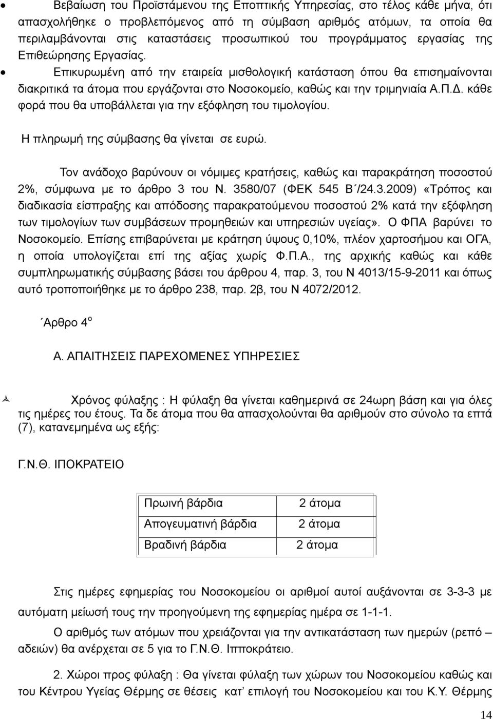 Π.Δ. κάθε φορά που θα υποβάλλεται για την εξόφληση του τιμολογίου. Η πληρωμή της σύμβασης θα γίνεται σε ευρώ.