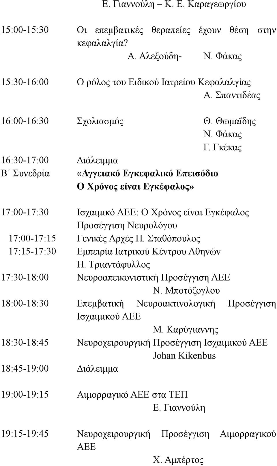 Γκέκας 16:30-17:00 Διάλειμμα Β Συνεδρία «Αγγειακό Εγκεφαλικό Επεισόδιο Ο Χρόνος είναι Εγκέφαλος» 17:00-17:30 Ισχαιμικό ΑΕΕ: Ο Χρόνος είναι Εγκέφαλος Προσέγγιση Νευρολόγου 17:00-17:15 Γενικές Αρχές Π.