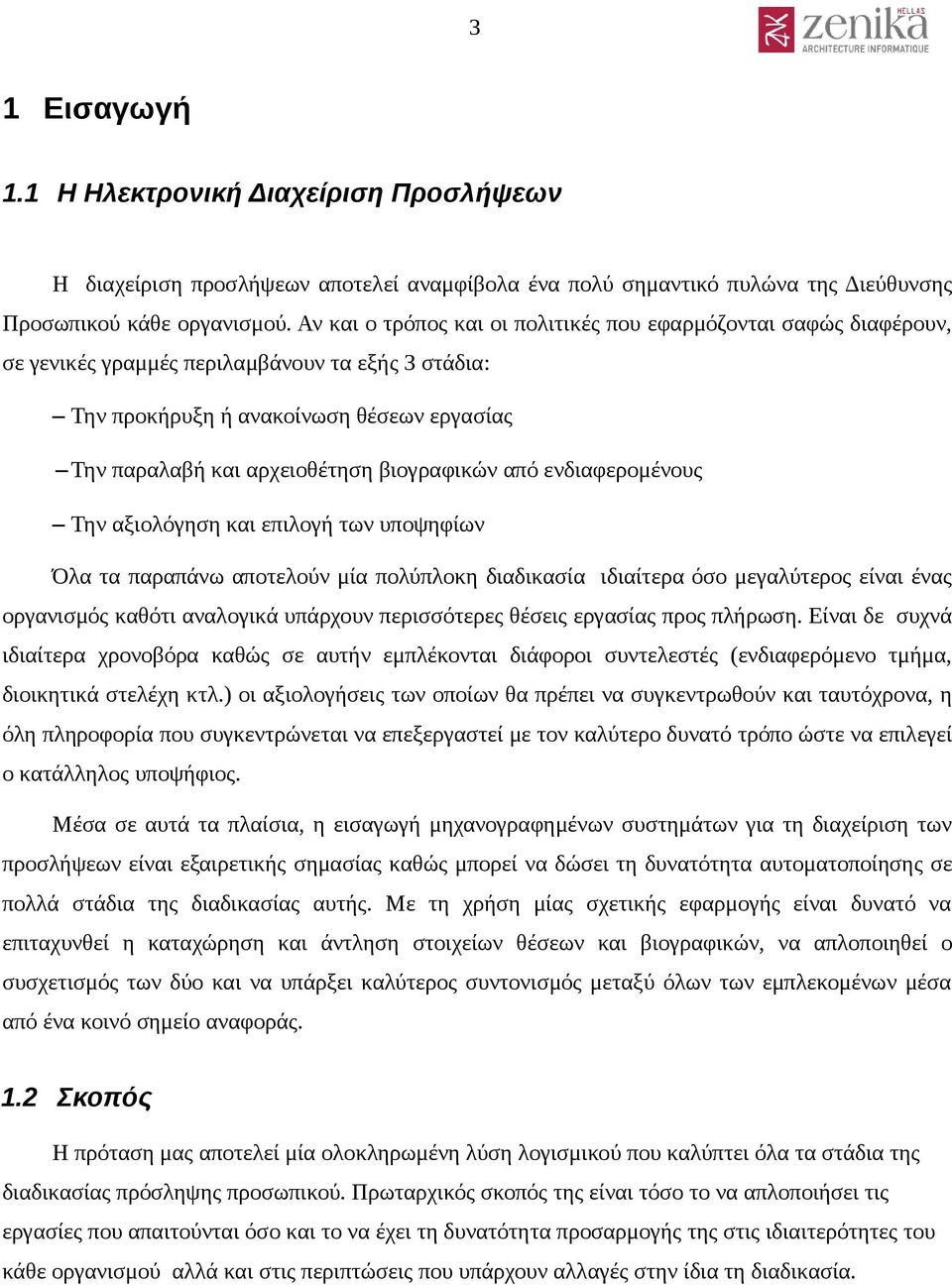 βιογραφικών από ενδιαφερομένους Την αξιολόγηση και επιλογή των υποψηφίων Όλα τα παραπάνω αποτελούν μία πολύπλοκη διαδικασία ιδιαίτερα όσο μεγαλύτερος είναι ένας οργανισμός καθότι αναλογικά υπάρχουν