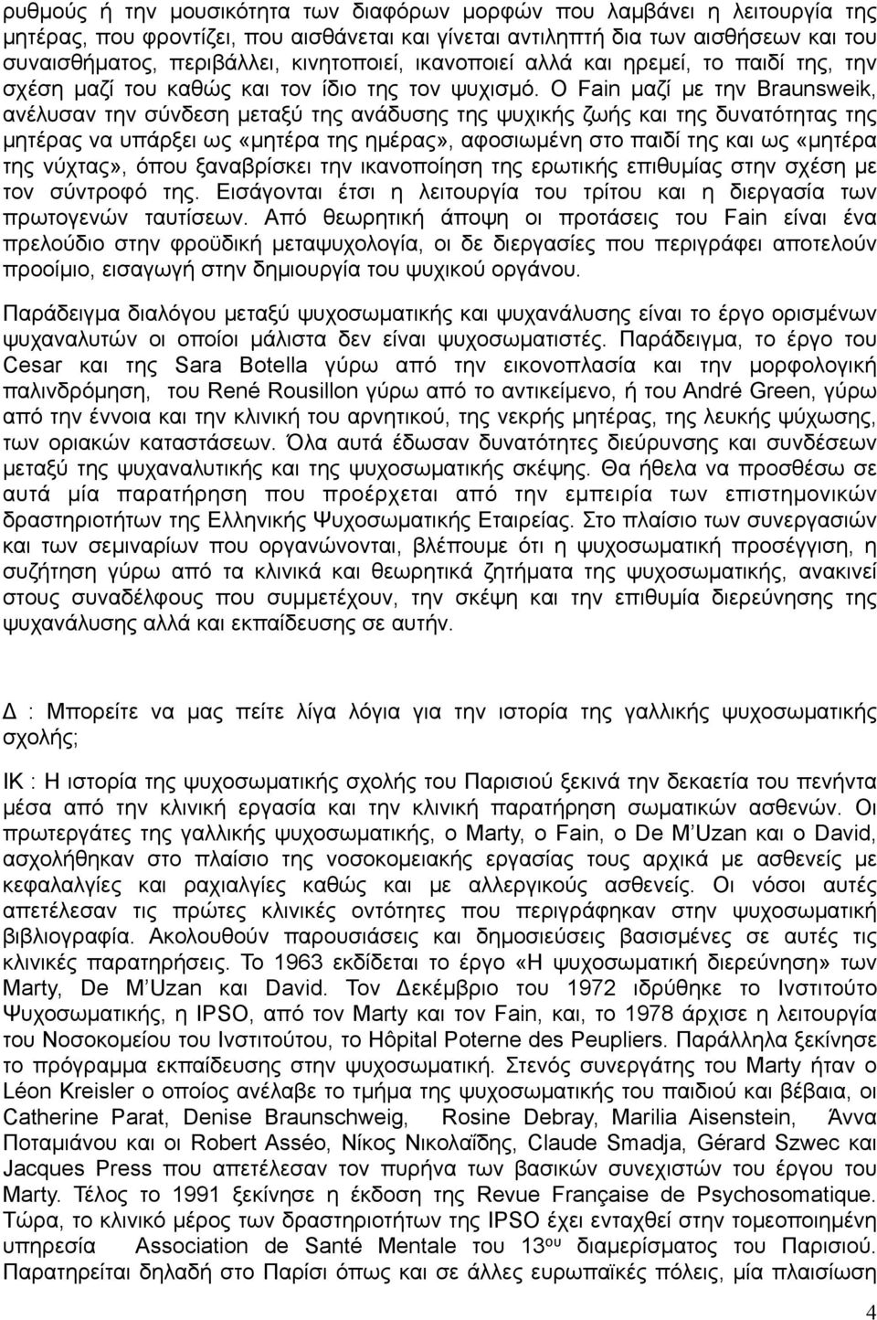 Ο Fain µαζί µε την Braunsweik, ανέλυσαν την σύνδεση µεταξύ της ανάδυσης της ψυχικής ζωής και της δυνατότητας της µητέρας να υπάρξει ως «µητέρα της ηµέρας», αφοσιωµένη στο παιδί της και ως «µητέρα της