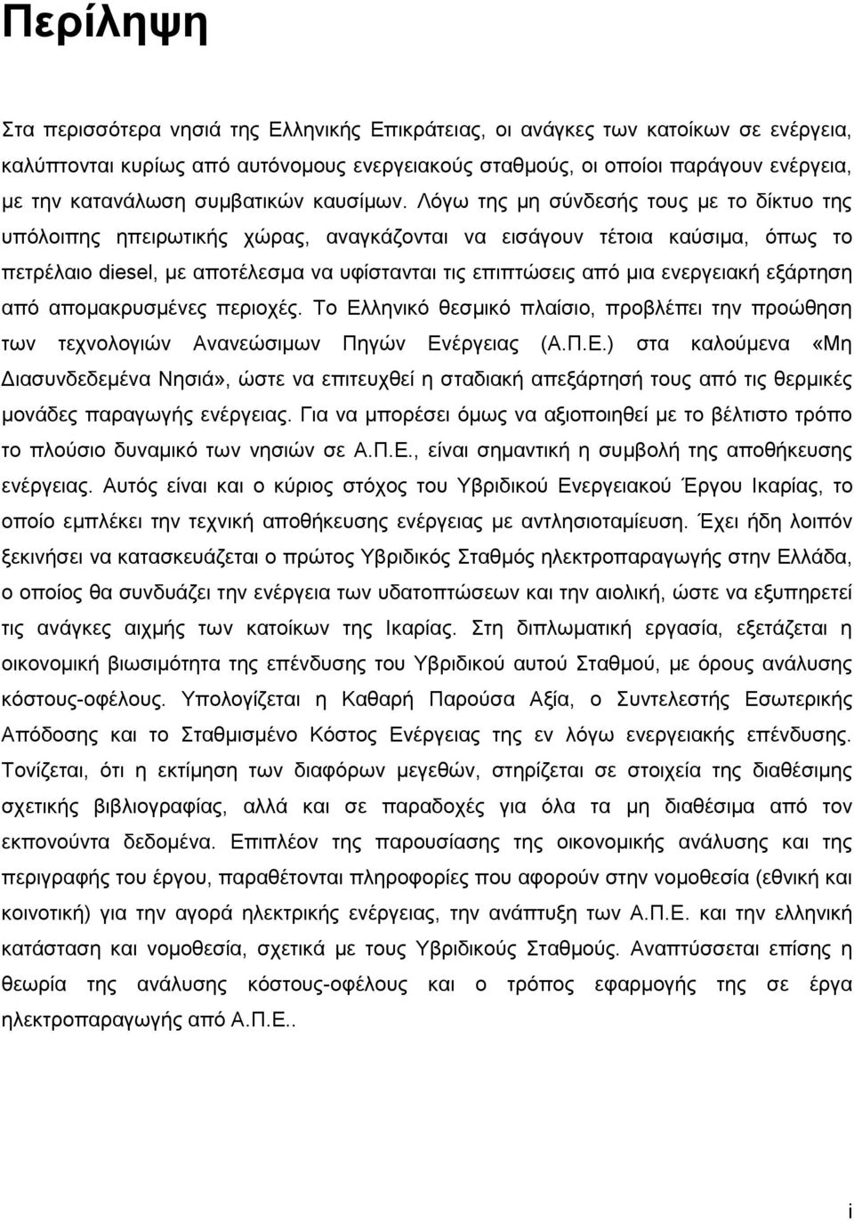 Λόγω της μη σύνδεσής τους με το δίκτυο της υπόλοιπης ηπειρωτικής χώρας, αναγκάζονται να εισάγουν τέτοια καύσιμα, όπως το πετρέλαιο diesel, με αποτέλεσμα να υφίστανται τις επιπτώσεις από μια