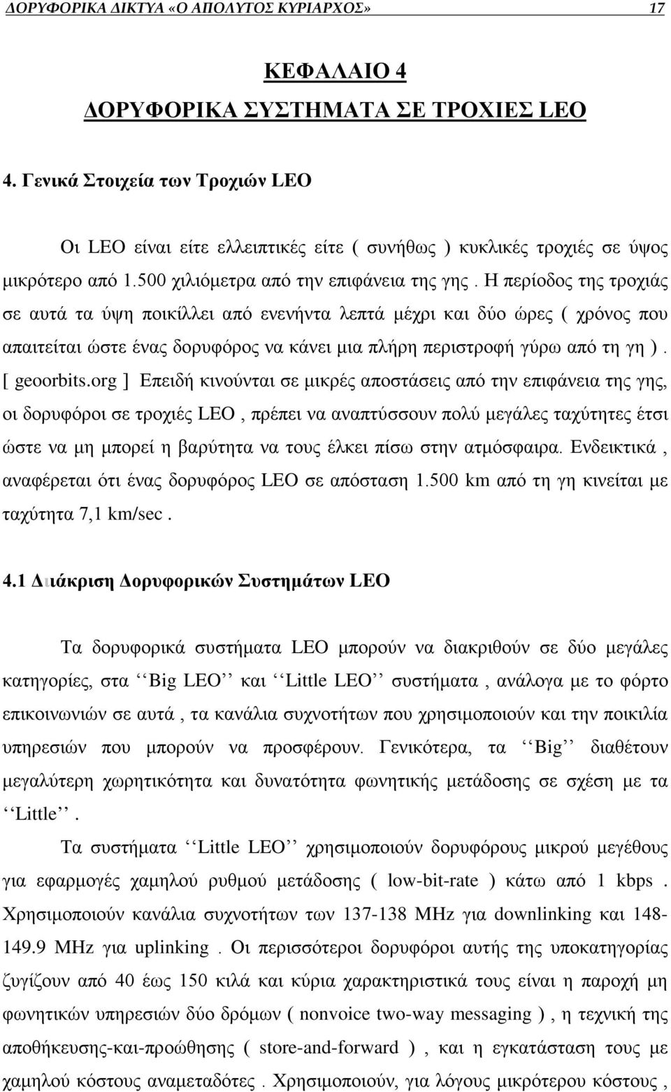 Η περίοδος της τροχιάς σε αυτά τα ύψη ποικίλλει από ενενήντα λεπτά μέχρι και δύο ώρες ( χρόνος που απαιτείται ώστε ένας δορυφόρος να κάνει μια πλήρη περιστροφή γύρω από τη γη ). [ geoorbits.