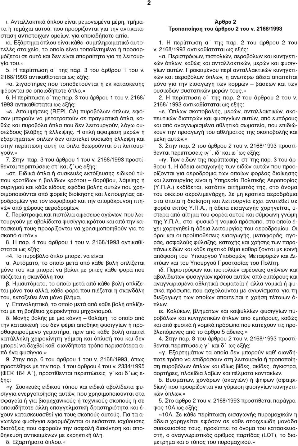 3 του άρθρου 1 του ν. 2168/1993 αντικαθίσταται «α. Σιγαστήρες που τοποθετούνται ή εκ κατασκευής φέρονται σε οποιοδήποτε όπλο.» 6. Η περίπτωση ε της παρ. 3 του άρθρου 1 του ν.