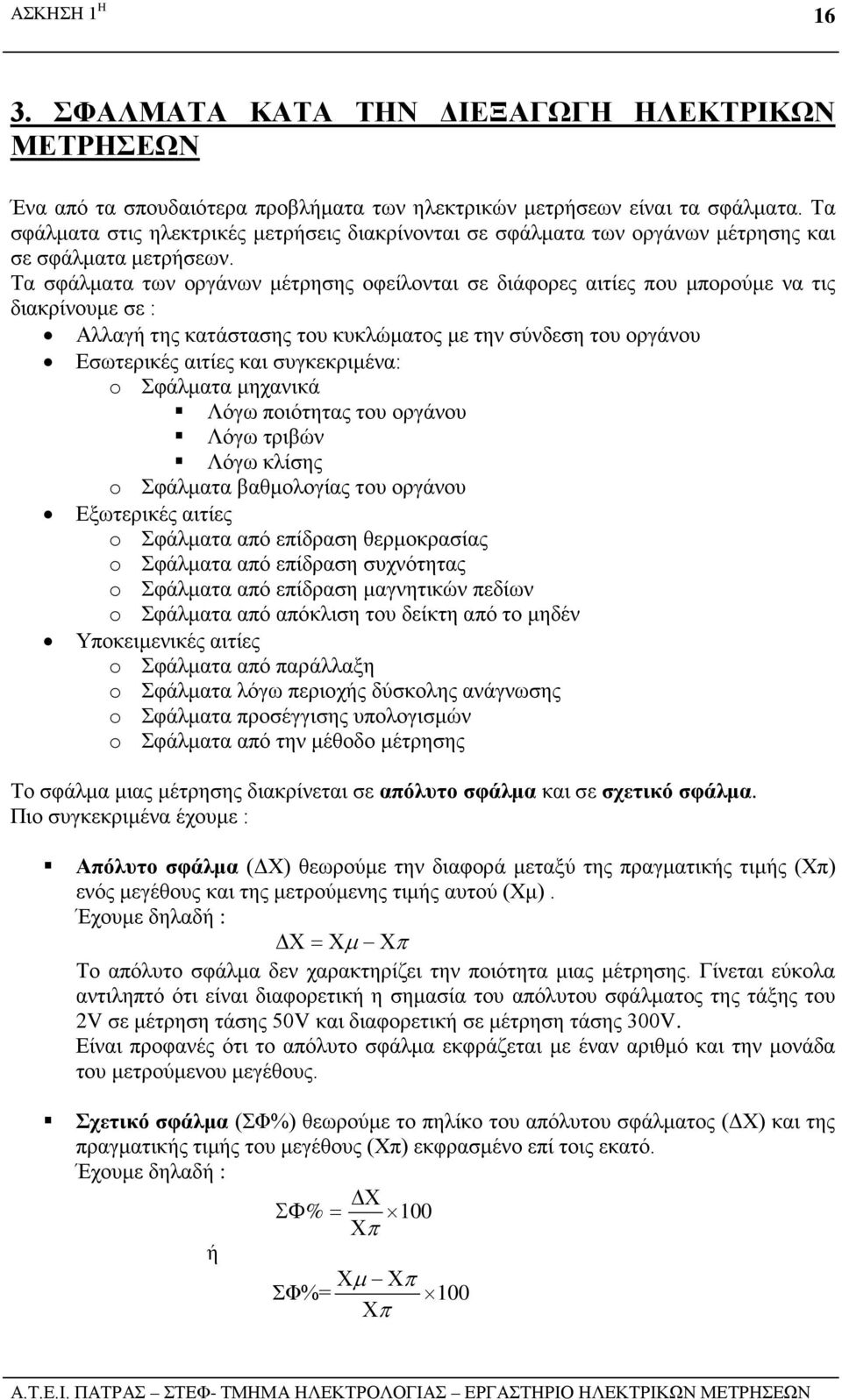 Τα σφάλματα των οργάνων μέτρησης οφείλονται σε διάφορες αιτίες που μπορούμε να τις διακρίνουμε σε : Αλλαγή της κατάστασης του κυκλώματος με την σύνδεση του οργάνου Εσωτερικές αιτίες και συγκεκριμένα: