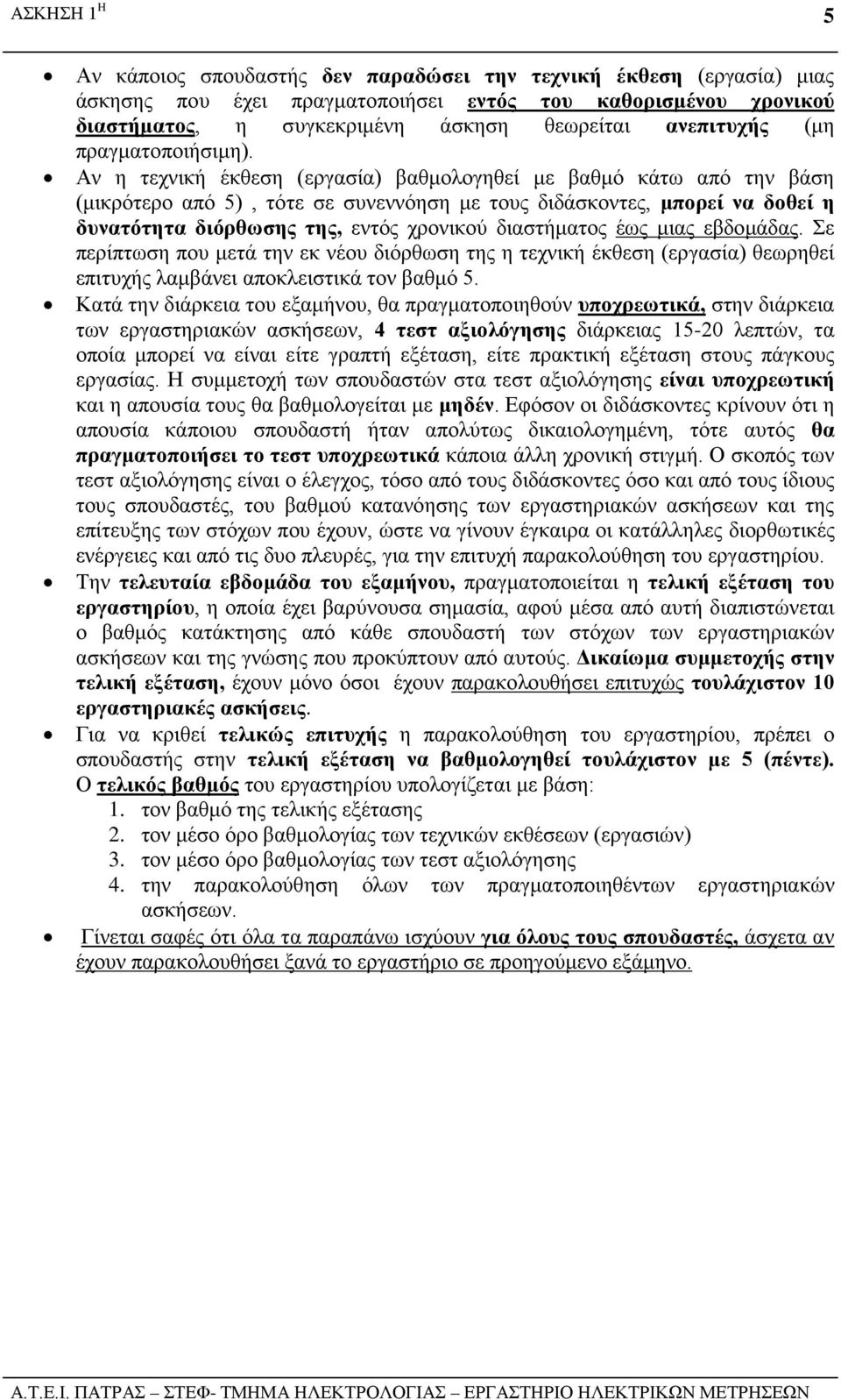 Αν η τεχνική έκθεση (εργασία) βαθμολογηθεί με βαθμό κάτω από την βάση (μικρότερο από 5), τότε σε συνεννόηση με τους διδάσκοντες, μπορεί να δοθεί η δυνατότητα διόρθωσης της, εντός χρονικού διαστήματος