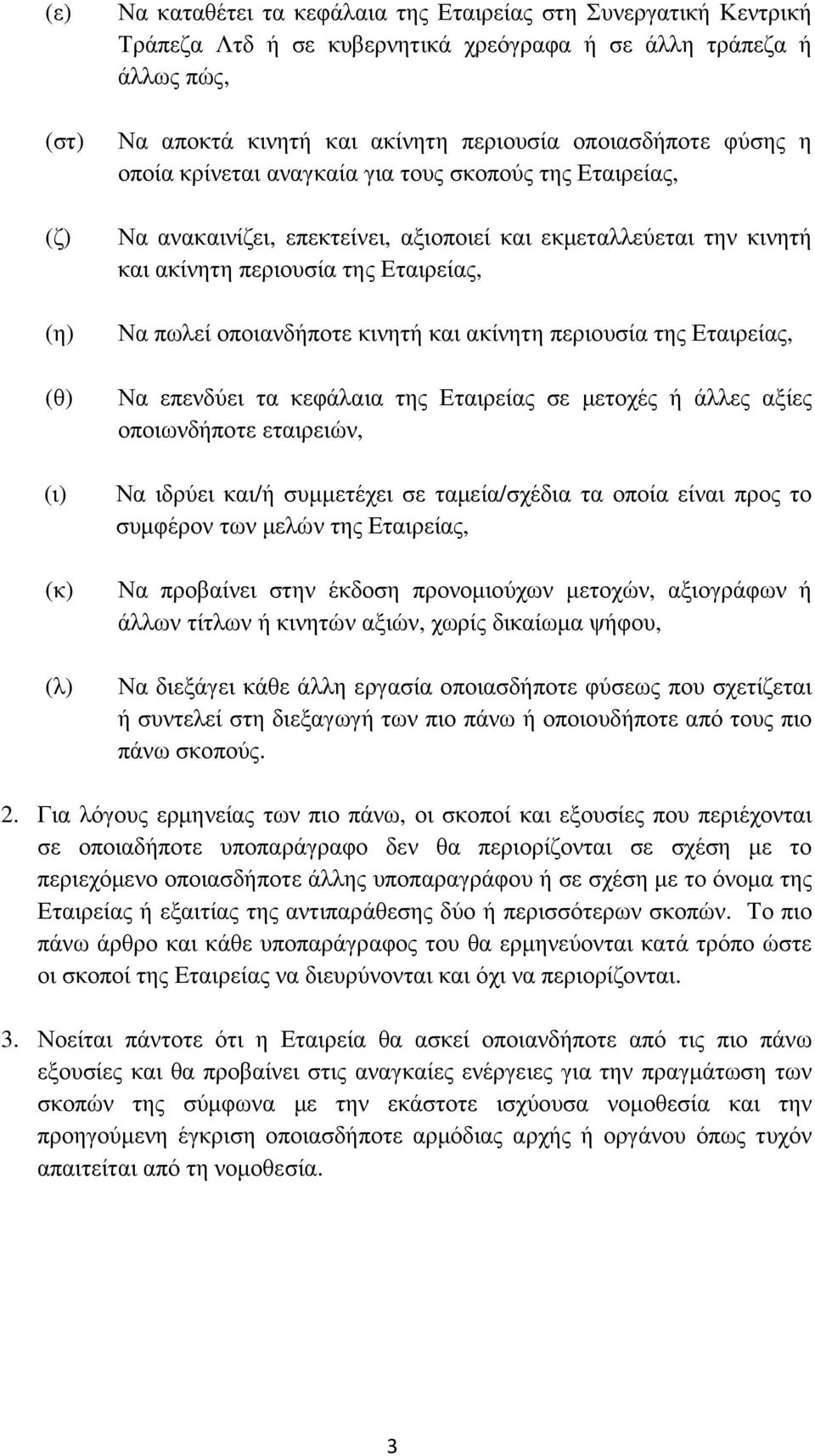 πωλεί οποιανδήποτε κινητή και ακίνητη περιουσία της Εταιρείας, Να επενδύει τα κεφάλαια της Εταιρείας σε µετοχές ή άλλες αξίες οποιωνδήποτε εταιρειών, Να ιδρύει και/ή συµµετέχει σε ταµεία/σχέδια τα