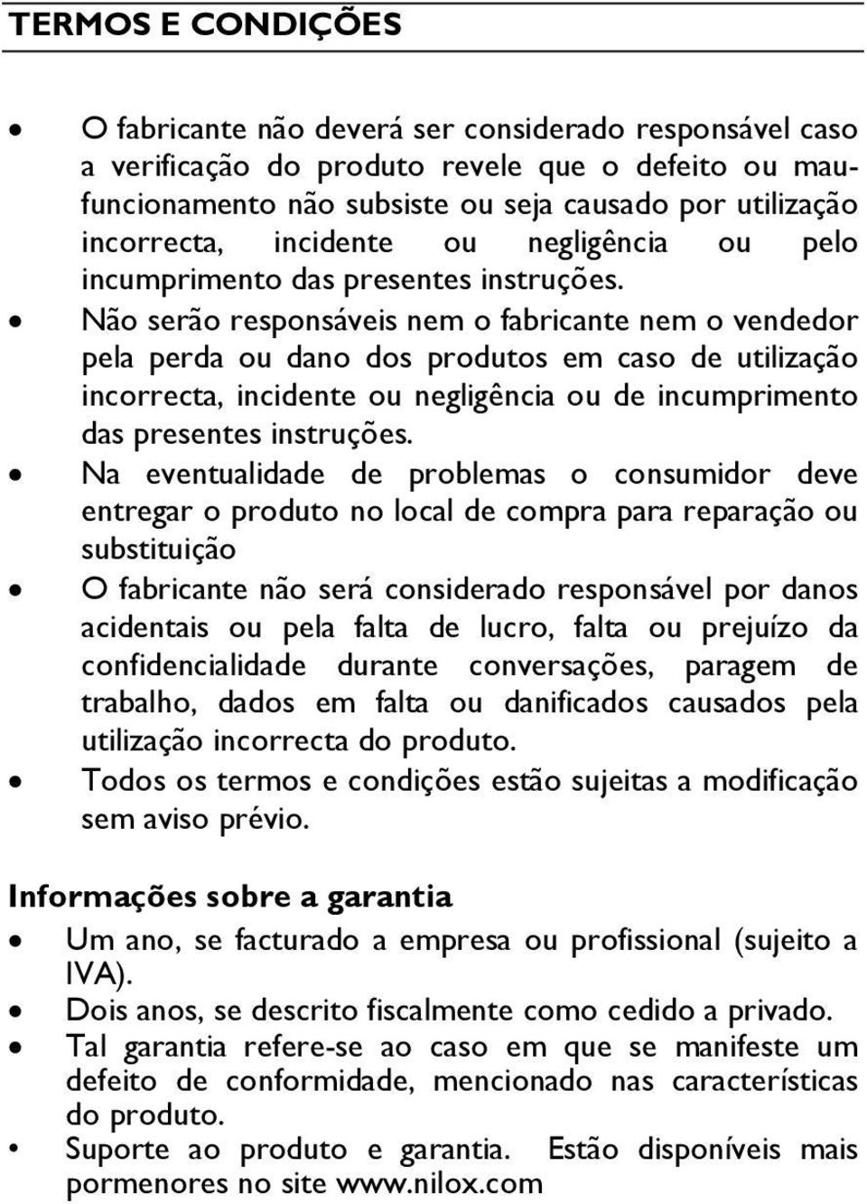 Não serão responsáveis nem o fabricante nem o vendedor pela perda ou dano dos produtos em caso de utilização incorrecta, incidente ou negligência ou de incumprimento das presentes instruções.