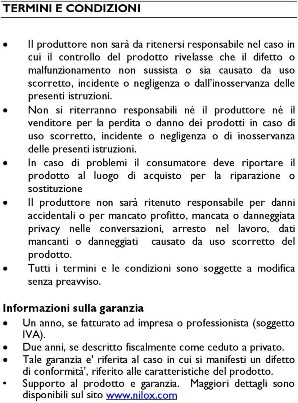 Non si riterranno responsabili né il produttore né il venditore per la perdita o danno dei prodotti in caso di uso scorretto, incidente o negligenza o di inosservanza delle presenti istruzioni.