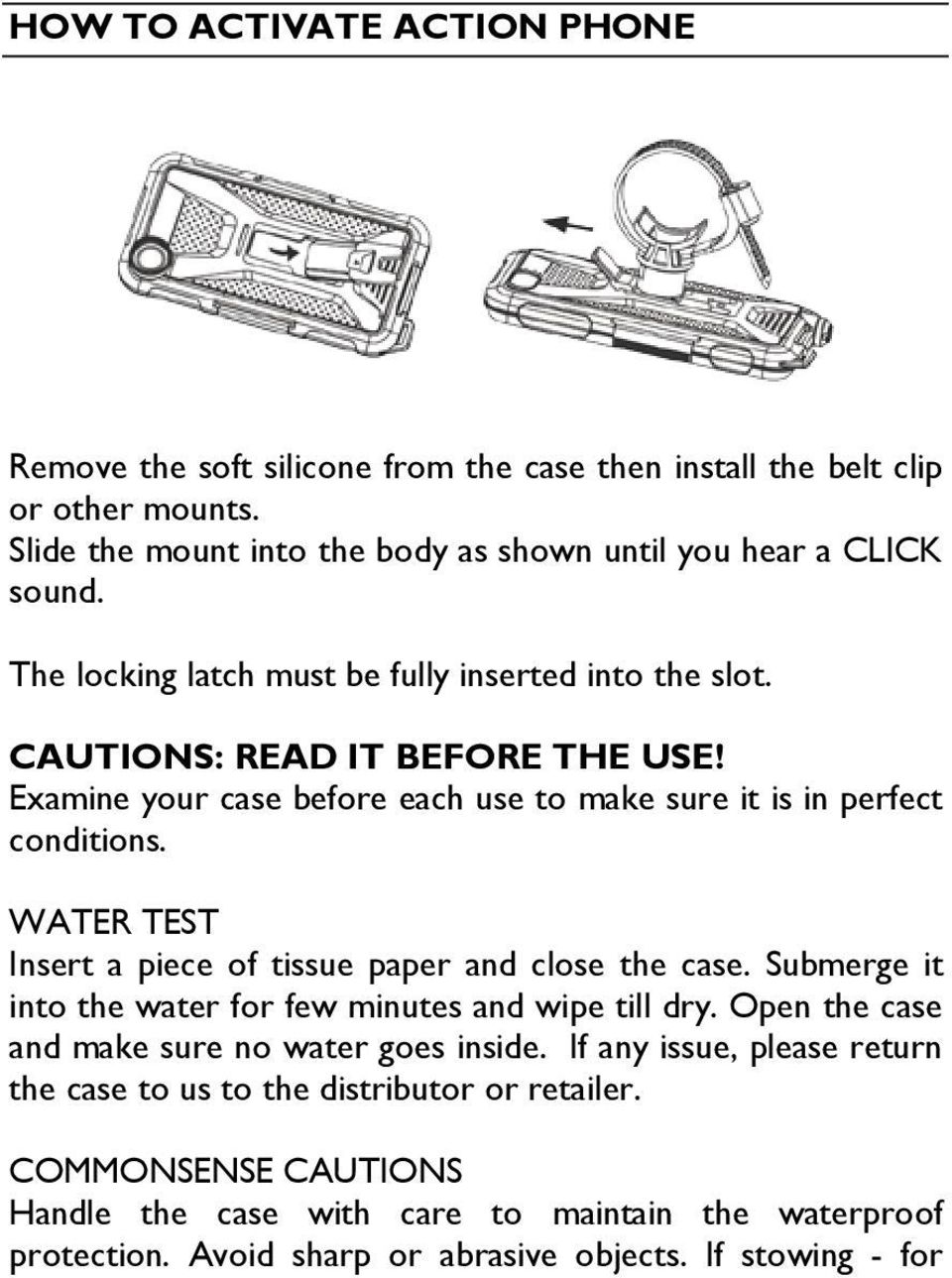 WATER TEST Insert a piece of tissue paper and close the case. Submerge it into the water for few minutes and wipe till dry. Open the case and make sure no water goes inside.